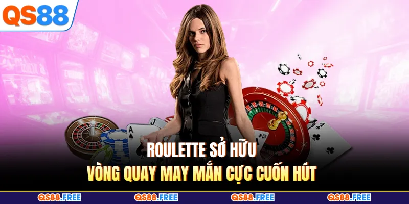 Roulette sở hữu vòng quay may mắn cực cuốn hút